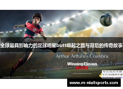 全球最具影响力的足球明星butt崛起之路与背后的传奇故事