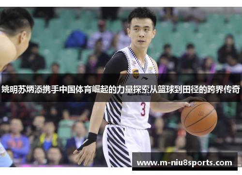 姚明苏炳添携手中国体育崛起的力量探索从篮球到田径的跨界传奇