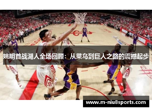 姚明首战湖人全场回顾：从菜鸟到巨人之路的震撼起步