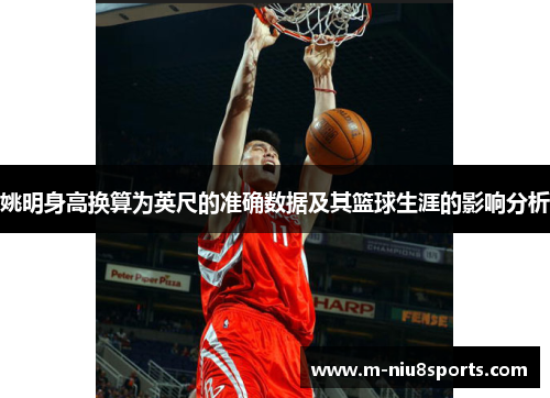 姚明身高换算为英尺的准确数据及其篮球生涯的影响分析