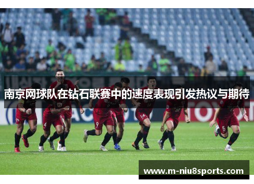南京网球队在钻石联赛中的速度表现引发热议与期待