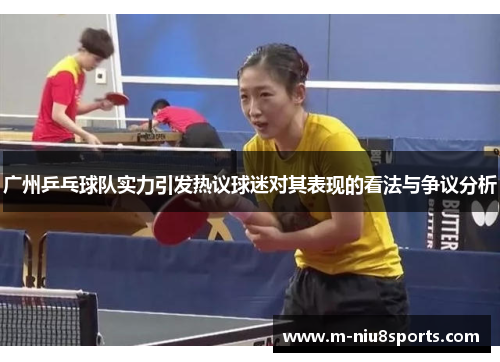 广州乒乓球队实力引发热议球迷对其表现的看法与争议分析