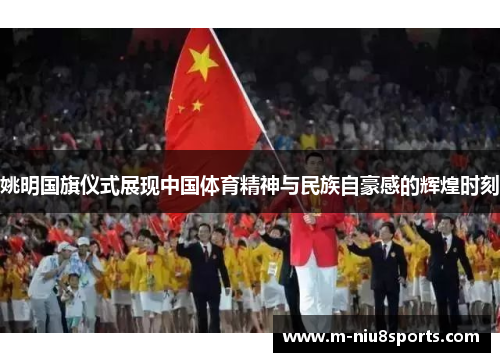 姚明国旗仪式展现中国体育精神与民族自豪感的辉煌时刻