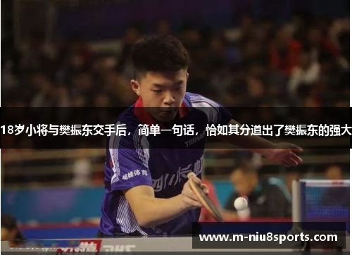 18岁小将与樊振东交手后，简单一句话，恰如其分道出了樊振东的强大