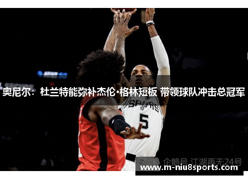 奥尼尔：杜兰特能弥补杰伦·格林短板 带领球队冲击总冠军