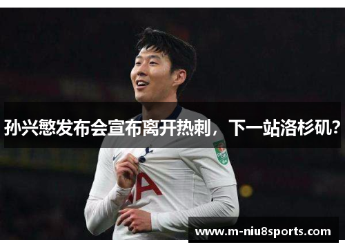 孙兴慜发布会宣布离开热刺，下一站洛杉矶？