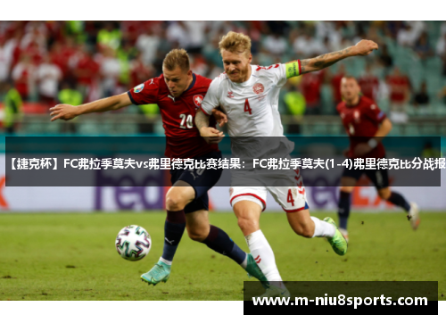 【捷克杯】FC弗拉季莫夫vs弗里德克比赛结果：FC弗拉季莫夫(1-4)弗里德克比分战报